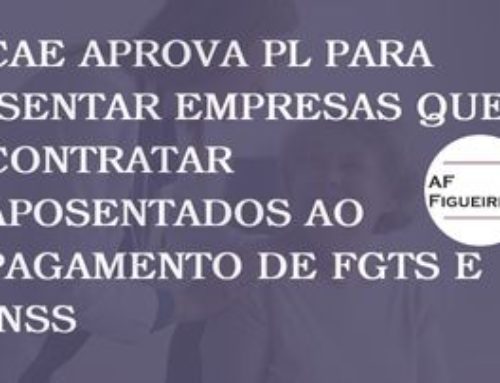 CAE aprova PL para isentar empresas que contratar aposentados ao pagamento de FGTS E INSS